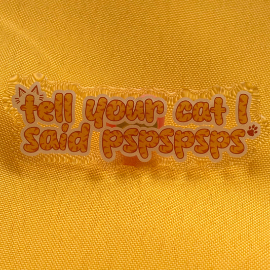 Tell Your Cat Acrylic Pin