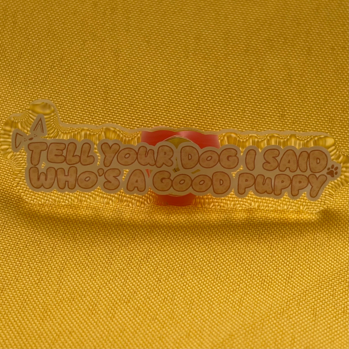 Tell Your Dog Acrylic Pin